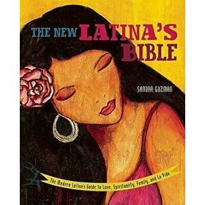 The New Latina's Bible: The Modern Latina's Guide to Love, Spirituality, Family, and La Vida, Paperback - Sandra Guzman imagine