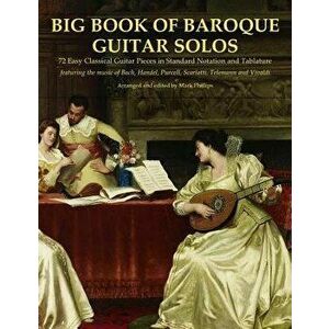 Big Book of Baroque Guitar Solos: 72 Easy Classical Guitar Pieces in Standard Notation and Tablature, Featuring the Music of Bach, Handel, Purcell, Te imagine