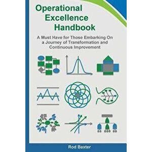 Operational Excellence Handbook: A Must Have for Those Embarking On a Journey of Transformation and Continuous Improvement, Paperback - Rod Baxter imagine