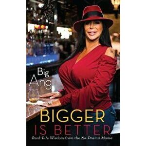Bigger Is Better: Real Life Wisdom from the No-Drama Mama, Paperback - Big Ang imagine