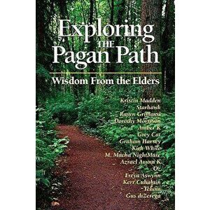 Exploring the Pagan Path: Wisdom from the Elders, Paperback - Kristen Madden imagine
