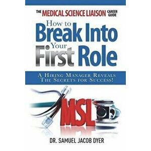 The Medical Science Liaison Career Guide: How to Break Into Your First Role, Paperback - Samuel Jacob Dyer imagine