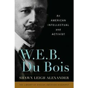 W. E. B. Du Bois: An American Intellectual and Activist, Paperback - Shawn Leigh Alexander imagine