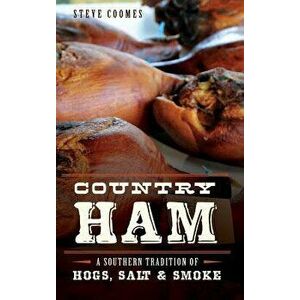 Country Ham: A Southern Tradition of Hogs, Salt & Smoke - Steve Coomes imagine