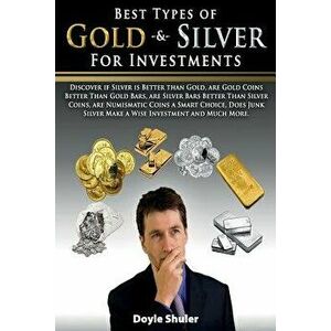 Best Types of Gold & Silver for Investments: Discover If Silver Is Better Than Gold, Are Gold Coins Better Than Gold Bars, Are Silver Bars Better Than imagine