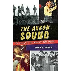 The Akron Sound: The Heyday of the Midwest's Punk Capital, Hardcover - Calvin C. Rydbom imagine