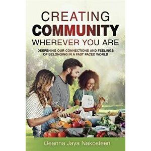 Creating Community: Deepening Our Connections and Feelings of Belonging in a Fast-Paced World, Paperback - Deanna Nakosteen imagine