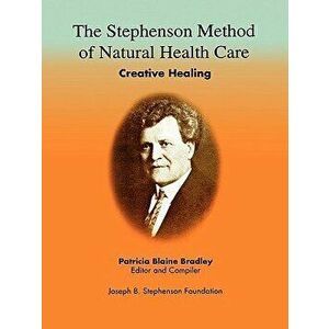 The Stephenson Method of Natural Health Care: Creative Healing, Paperback - Patricia Blaine Bradley imagine