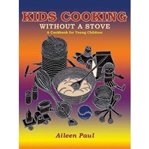 Kids Cooking Without a Stove, a Cookbook for Young Children, Paperback - Aileen Paul imagine