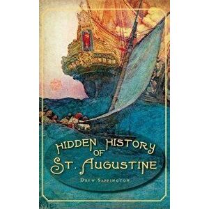 Hidden History of St. Augustine, Hardcover - Drew Sappington imagine