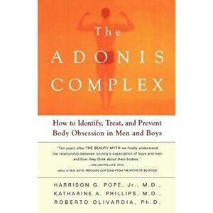 The Adonis Complex: How to Identify, Treat, and Prevent Body Obsession in Men and Boys, Paperback - Harrison G. Pope imagine
