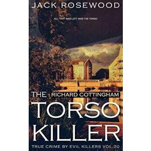 Richard Cottingham: The True Story of the Torso Killer: Historical Serial Killers and Murderers, Paperback - Jack Rosewood imagine