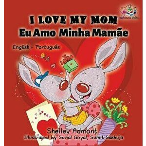 I Love My Mom: English Portuguese Book for Kids - Shelley Admont imagine