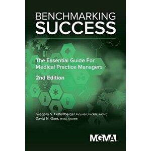 Benchmarking Success: The Essential Guide for Medical Practice Managers, Paperback - Gregory Feltenberger imagine