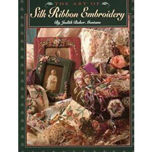 Art of Silk Ribbon Embroidery - The - Print on Demand Edition, Paperback - Judith Montano imagine