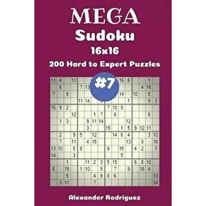 Mega Sudoku Puzzles -200 Hard to Expert 16x16 Vol. 7, Paperback - Alexander Rodriguez imagine