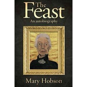 The Feast: An Autobigraphy, Paperback - Hobson Mary imagine