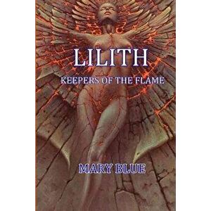 Lilith: Keepers of the Flame, Paperback - Mary Blue imagine