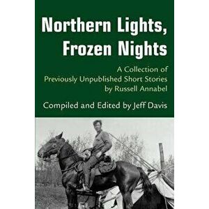 Northern Lights, Frozen Nights: A Collection of Previously Unpublished Short Stories by Russell Annabel, Paperback - Jeff Davis imagine