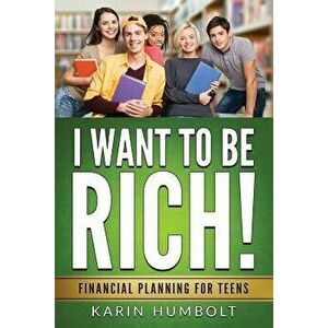 I Want to Be Rich!: Financial Planning for Teens - Karin Humbolt imagine
