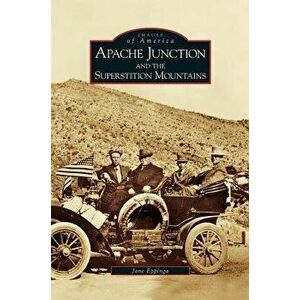 Apache Junction and the Superstition Mountains, Hardcover - Jane Eppinga imagine