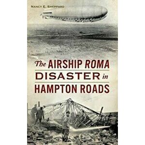 The Airship Roma Disaster in Hampton Roads, Hardcover - Nancy E. Sheppard imagine