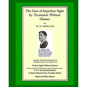 The Cure of Imperfect Sight by Treatment Without Glasses: Dr. Bates Original, First Book - Natural Vision Improvement (Black and White Version), Paper imagine