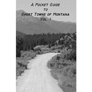 A Pocket Guide to Ghost Towns of Montana- Vol 1, Paperback - Jolene Ewert-Hintz imagine