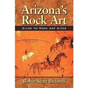 Arizona's Rock Art: Guide to Rock Art Sites, Paperback - Robin Scott Bicknell imagine