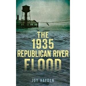 The 1935 Republican River Flood, Hardcover - Joy Hayden imagine