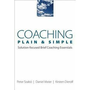 Coaching Plain & Simple: Solution-Focused Brief Coaching Essentials, Paperback - Kirsten Dierolf imagine