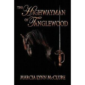 The Highwayman of Tanglewood, Paperback - Marcia Lynn McClure imagine
