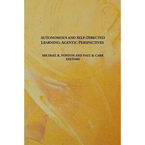 Autonomous and Self-Directed Learning: Agentic Perspectives, Paperback - Michael K. Ponton imagine