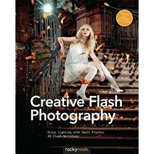 Creative Flash Photography: Great Lighting with Small Flashes: 40 Flash Workshops, Paperback - Tilo Gockel imagine