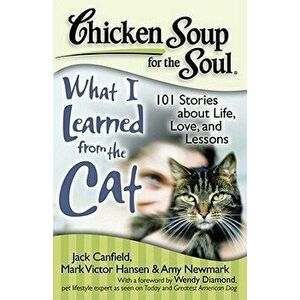 Chicken Soup for the Soul: What I Learned from the Cat: 101 Stories about Life, Love, and Lessons, Paperback - Jack Canfield imagine