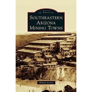 Southeastern Arizona Mining Towns, Hardcover - William Ascarza imagine