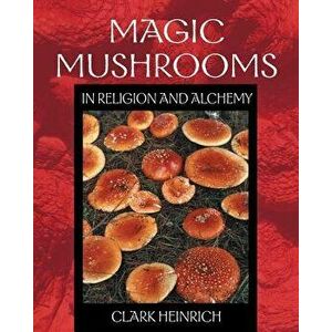 Magic Mushrooms in Religion and Alchemy: How to Win at Basically Everything, Paperback - Clark Heinrich imagine