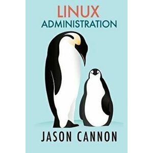 Linux Administration: The Linux Operating System and Command Line Guide for Linux Administrators, Paperback - Jason Cannon imagine