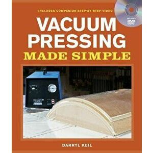 Vacuum Pressing Made Simple: A Book and Step-By-Step Companion DVD, Paperback - Darryl Keil imagine