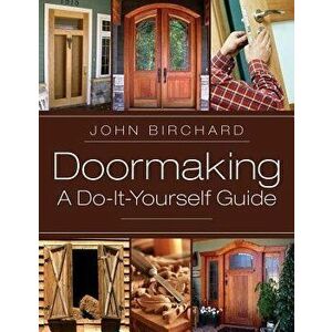 Doormaking: A Do-It-Yourself Guide, Paperback - John Birchard imagine