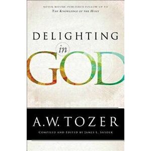 Delighting in God, Paperback - A. W. Tozer imagine