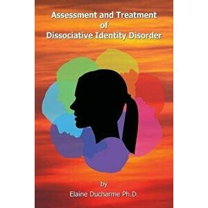 Assessment and Treatment of Dissociative Identity Disorder, Paperback - Elaine DuCharme Ph. D. imagine