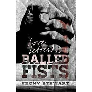 Love Letters to Balled Fists, Paperback - Ebony Stewart imagine