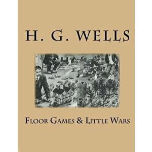 Floor Games & Little Wars, Paperback - H. G. Wells imagine