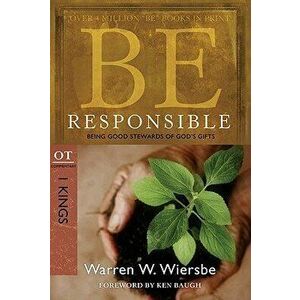 Be Responsible (1 Kings): Being Good Stewards of God's Gifts, Paperback - Warren W. Wiersbe imagine