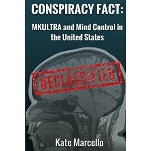 Conspiracy Fact: Mkultra and Mind Control in the United States: Declasssified, Paperback - Kate Marcello imagine