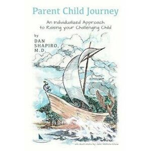 Parent Child Journey: An Individualized Approach to Raising Your Challenging Child, Paperback - Dan Shapiro M. D. imagine