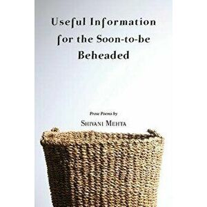 Useful Information for the Soon-To-Be Beheaded, Paperback - Shivani Mehta imagine