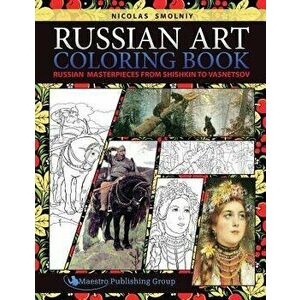 Russian Art Coloring Book: Russian Masterpieces from Shishkin to Vasnetsov, Paperback - Nicolas Smolniy imagine