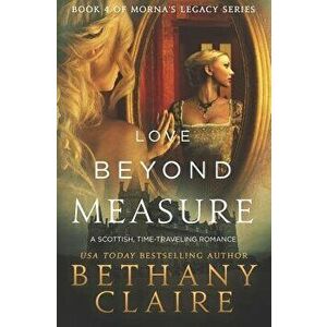 Love Beyond Measure: A Scottish, Time Travel Romance, Paperback - Bethany Claire imagine